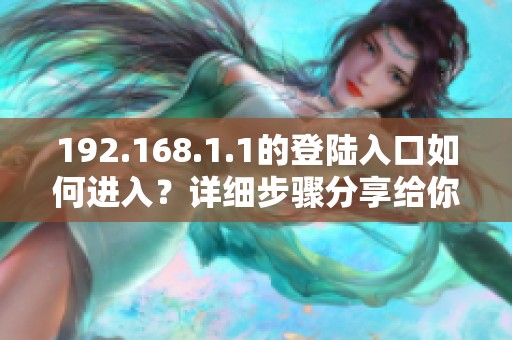 192.168.1.1的登陆入口如何进入？详细步骤分享给你。