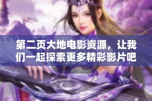 第二页大地电影资源，让我们一起探索更多精彩影片吧！