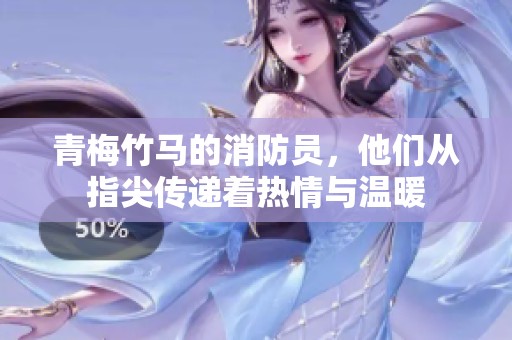 青梅竹马的消防员，他们从指尖传递着热情与温暖