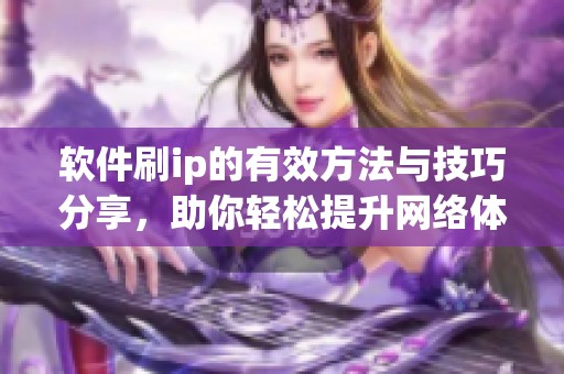 软件刷ip的有效方法与技巧分享，助你轻松提升网络体验