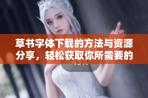 草书字体下载的方法与资源分享，轻松获取你所需要的草书字体。