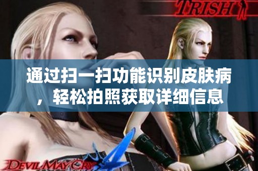 通过扫一扫功能识别皮肤病，轻松拍照获取详细信息