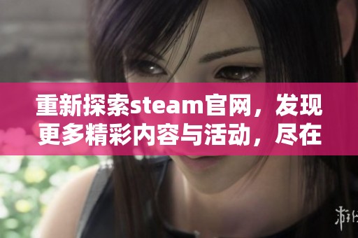 重新探索steam官网，发现更多精彩内容与活动，尽在steam官网！