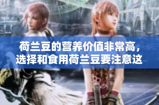 荷兰豆的营养价值非常高，选择和食用荷兰豆要注意这些事项
