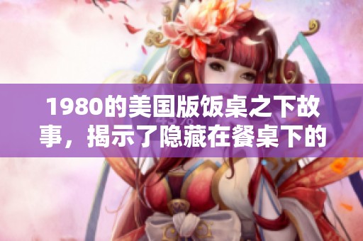 1980的美国版饭桌之下故事，揭示了隐藏在餐桌下的人性与冲突