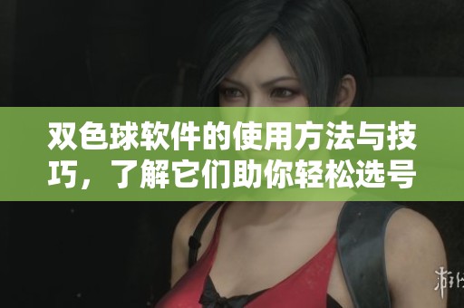 ***软件的使用方法与技巧，了解它们助你轻松选号秘诀