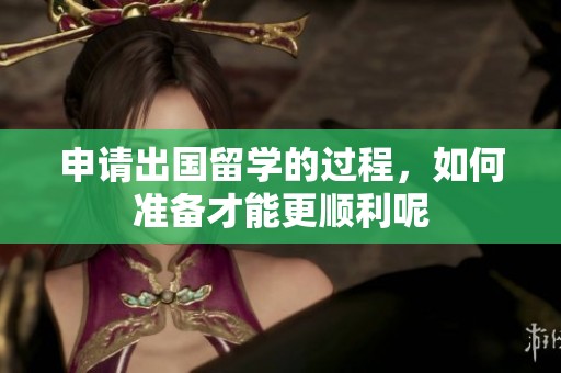 申请出国留学的过程，如何准备才能更顺利呢