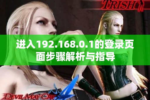 进入192.168.0.1的登录页面步骤解析与指导