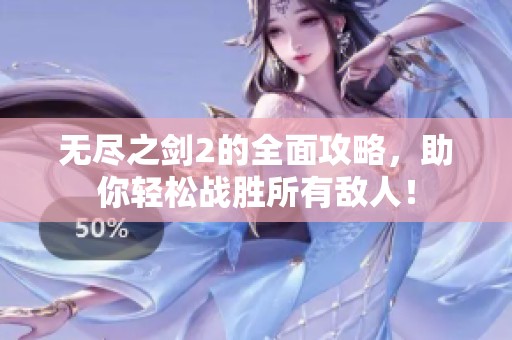 无尽之剑2的全面攻略，助你轻松战胜所有敌人！