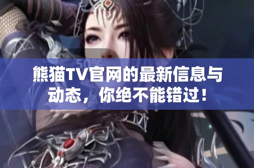 熊猫TV官网的最新信息与动态，你绝不能错过！