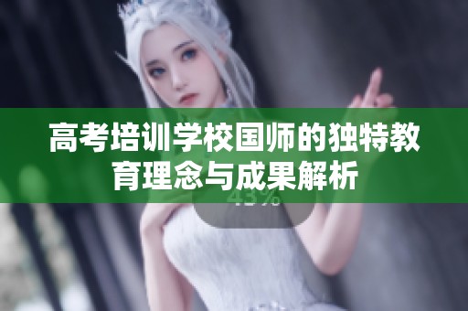 高考培训学校国师的独特教育理念与成果解析