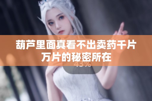 葫芦里面真看不出卖药千片万片的秘密所在