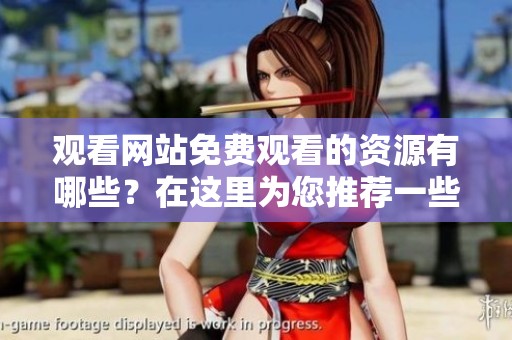 观看网站免费观看的资源有哪些？在这里为您推荐一些精彩内容！