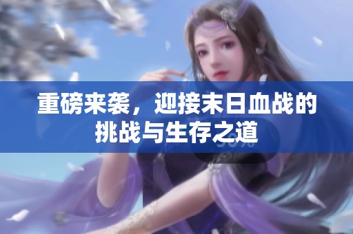 重磅来袭，迎接末日血战的挑战与生存之道