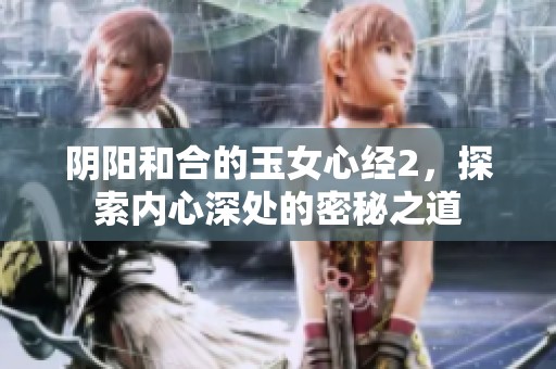 阴阳和合的玉女心经2，探索内心深处的密秘之道