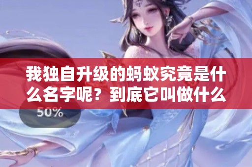 我独自升级的蚂蚁究竟是什么名字呢？到底它叫做什么呢？