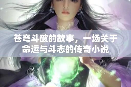苍穹斗破的故事，一场关于命运与斗志的传奇小说