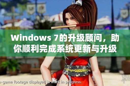 Windows 7的升级顾问，助你顺利完成系统更新与升级的过程