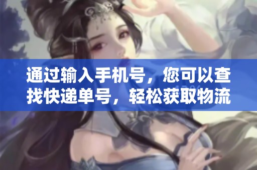 通过输入手机号，您可以查找快递单号，轻松获取物流信息