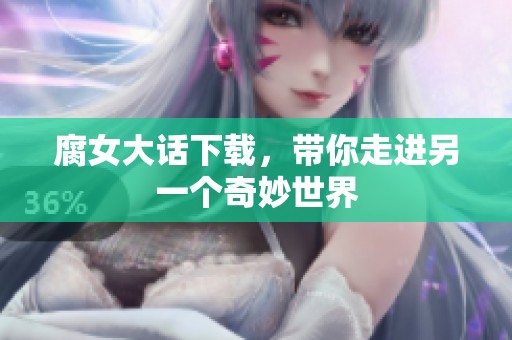 腐女大话下载，带你走进另一个奇妙世界