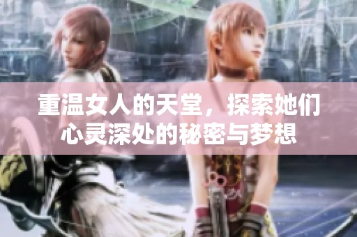 重温女人的天堂，探索她们心灵深处的秘密与梦想
