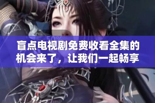 盲点电视剧免费收看全集的机会来了，让我们一起畅享精彩内容！