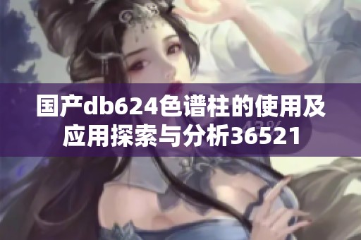 国产db624色谱柱的使用及应用探索与分析36521