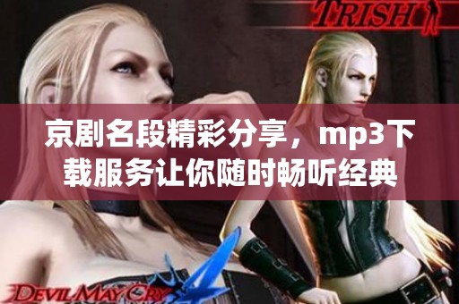 京剧名段精彩分享，mp3下载服务让你随时畅听经典