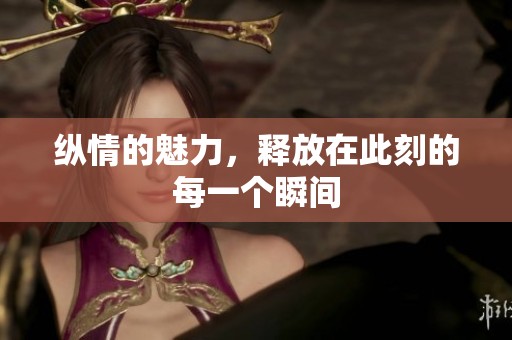 纵情的魅力，释放在此刻的每一个瞬间