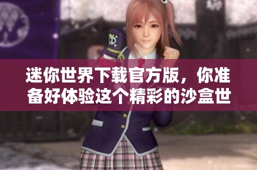 迷你世界下载官方版，你准备好体验这个精彩的沙盒世界了吗