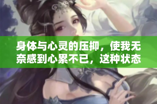 身体与心灵的压抑，使我无奈感到心累不已，这种状态怎能持续下去呢