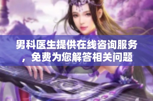 男科医生提供在线咨询服务，免费为您解答相关问题