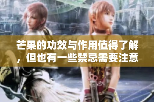 芒果的功效与作用值得了解，但也有一些禁忌需要注意