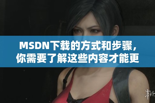 MSDN下载的方式和步骤，你需要了解这些内容才能更好使用资源