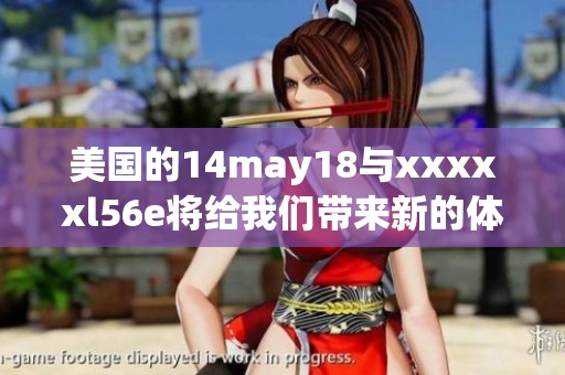 美国的14may18与xxxxxl56e将给我们带来新的体验与启示