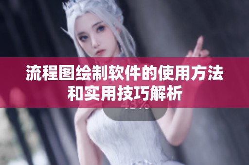 流程图绘制软件的使用方法和实用技巧解析