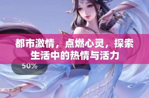 都市激情，点燃心灵，探索生活中的热情与活力