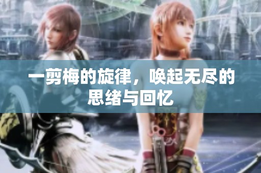 一剪梅的旋律，唤起无尽的思绪与回忆