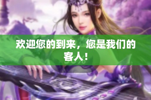 欢迎您的到来，您是我们的客人！