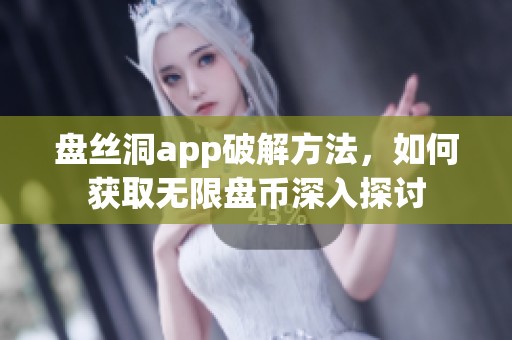 盘丝洞app破解方法，如何获取无限盘币深入探讨