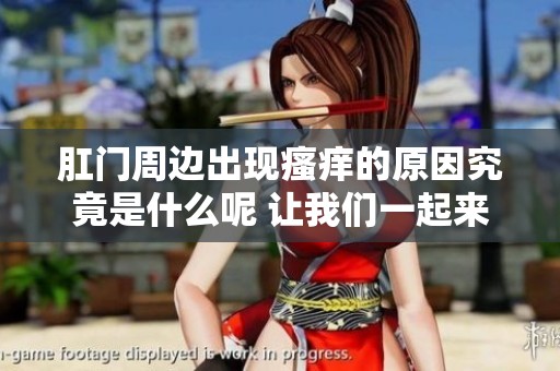 肛门周边出现瘙痒的原因究竟是什么呢 让我们一起来了解一下
