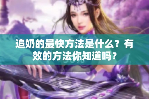 追奶的最快方法是什么？有效的方法你知道吗？