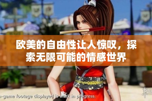 欧美的自由性让人惊叹，探索无限可能的情感世界