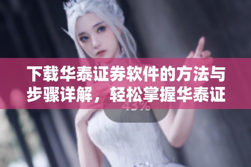 下载华泰证券软件的方法与步骤详解，轻松掌握华泰证券软件下载技巧