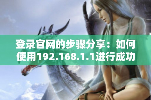 登录官网的步骤分享：如何使用192.168.1.1进行成功登录