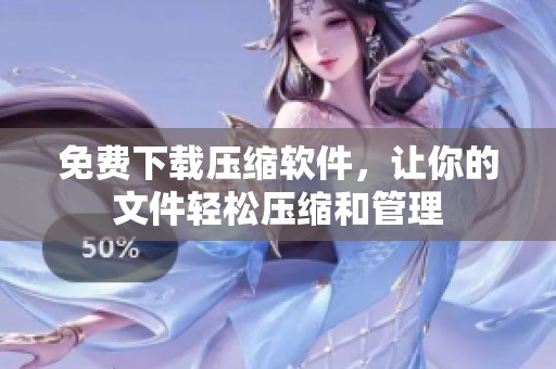 免费下载压缩软件，让你的文件轻松压缩和管理