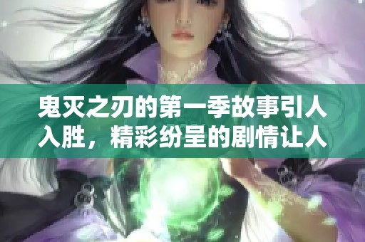 鬼灭之刃的第一季故事引人入胜，精彩纷呈的剧情让人难以忘怀