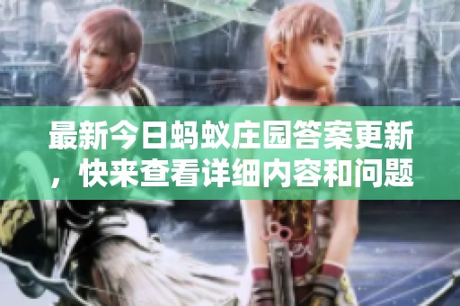 最新今日蚂蚁庄园答案更新，快来查看详细内容和问题解析！
