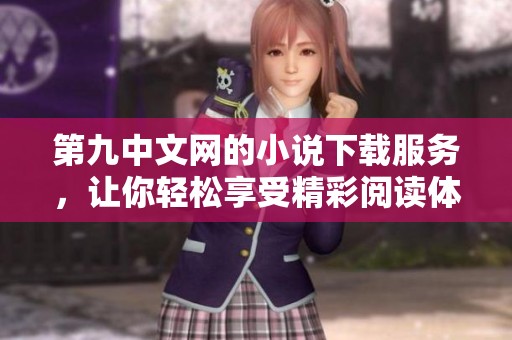 第九中文网的小说下载服务，让你轻松享受精彩阅读体验