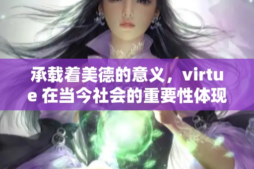承载着美德的意义，virtue 在当今社会的重要性体现在哪里